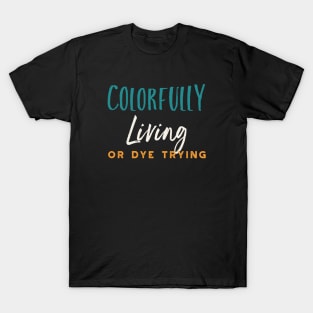 Stylist Pun Colorfully Living or Dye Trying T-Shirt